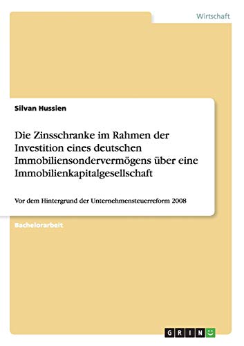 Die Zinsschranke im Rahmen der Investition eines deutschen Immobiliensondervermögens über eine Immobilienkapitalgesellschaft: Vor dem Hintergrund der Unternehmensteuerreform 2008