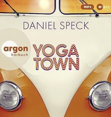 Yoga Town: Roman | Der neue große Familienroman von Bestseller-Autor Daniel Speck (»Bella Germania«, »Jaffa Road«)