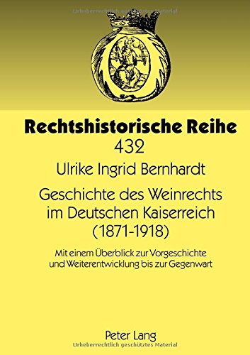 Geschichte des Weinrechts im Deutschen Kaiserreich (1871-1918): Mit einem Überblick zur Vorgeschichte und Weiterentwicklung bis zur Gegenwart (Rechtshistorische Reihe)