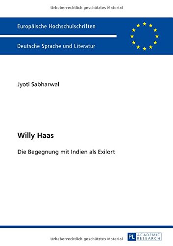 Willy Haas: Die Begegnung mit Indien als Exilort (Europäische Hochschulschriften - Reihe I)