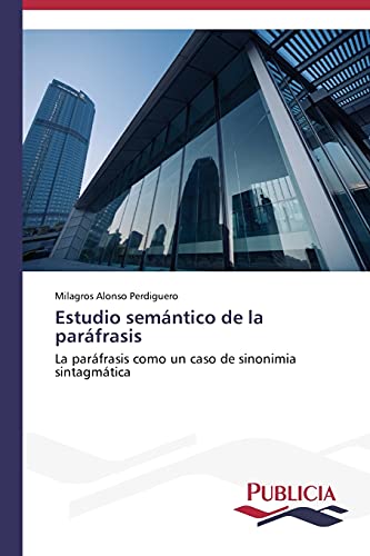 Estudio semántico de la paráfrasis: La paráfrasis como un caso de sinonimia sintagmática