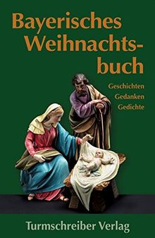 Bayerisches Weihnachtsbuch: Geschichten, Gedanken, Gedichte