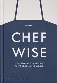 Chefwise : life lessons from the world's leading chefs