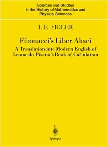 Fibonacci's Liber Abaci: A Translation into Modern English of Leonardo Pisano's Book of Calculation (Sources and Studies in the History of Mathematics and Physical Sciences)