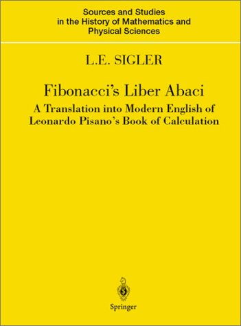 Fibonacci's Liber Abaci: A Translation into Modern English of Leonardo Pisano's Book of Calculation (Sources and Studies in the History of Mathematics and Physical Sciences)