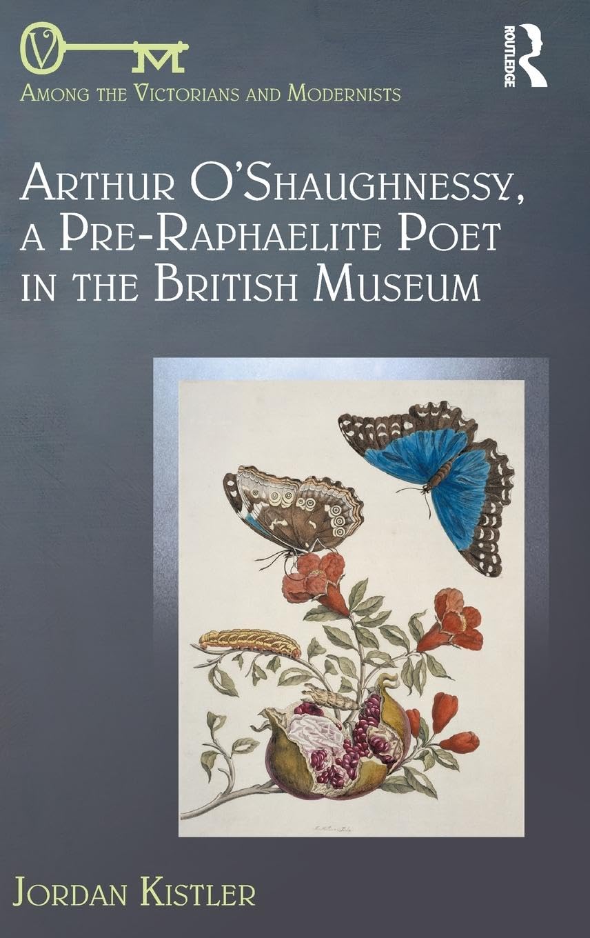 Arthur O'Shaughnessy, A Pre-Raphaelite Poet in the British Museum (Among the Victorians and Modernists)