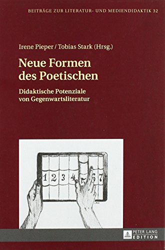 Neue Formen des Poetischen: Didaktische Potenziale von Gegenwartsliteratur (Beiträge zur Literatur- und Mediendidaktik)