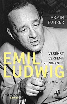 Emil Ludwig: Verehrt, verfemt, verbrannt. Eine Biografie