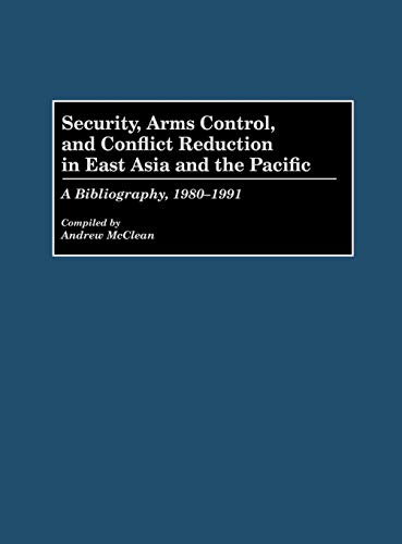 Security, Arms Control, and Conflict Reduction in East Asia and the Pacific: A Bibliography, 1980-1991 (Bibliographies & Indexes in Law & Political Science)