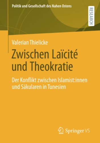 Zwischen Laïcité und Theokratie: Der Konflikt zwischen Islamist:innen und Säkularen in Tunesien (Politik und Gesellschaft des Nahen Ostens)