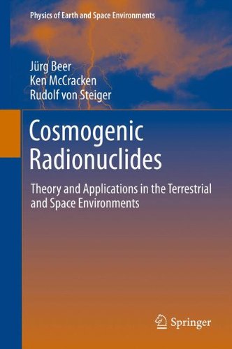 Cosmogenic Radionuclides: Theory and Applications in the Terrestrial and Space Environments (Physics of Earth and Space Environments)