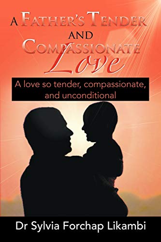 A Father's Tender and Compassionate Love: A love so tender, compassionate, and unconditional