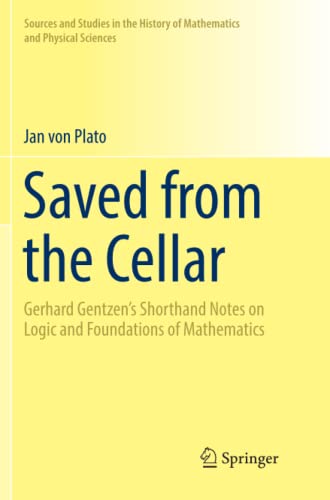Saved from the Cellar: Gerhard Gentzen’s Shorthand Notes on Logic and Foundations of Mathematics (Sources and Studies in the History of Mathematics and Physical Sciences)