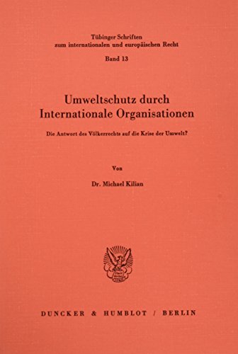 Umweltschutz durch Internationale Organisationen.: Die Antwort des Völkerrechts auf die Krise der Umwelt?