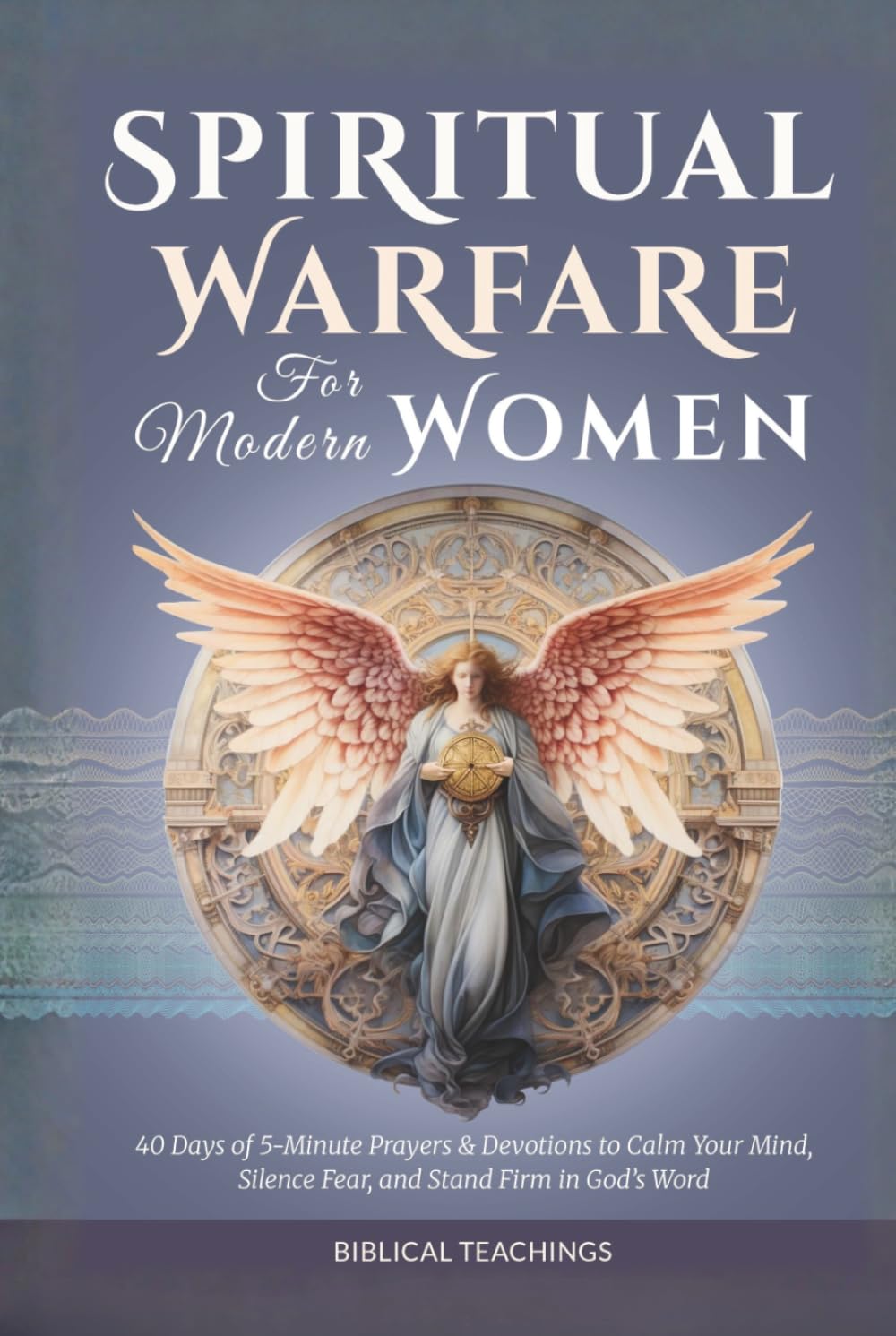 Spiritual Warfare for Modern Women: 40 Days of Powerful 5-Minute Prayers & Devotions to Reclaim Your Peace, Silence Fear, and Stand Firm in God’s Word