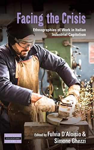 Facing the Crisis: Ethnographies of Work in Italian Industrial Capitalism (Dislocations, Band 30)