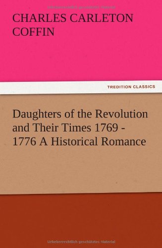 Daughters of the Revolution and Their Times 1769 - 1776 A Historical Romance