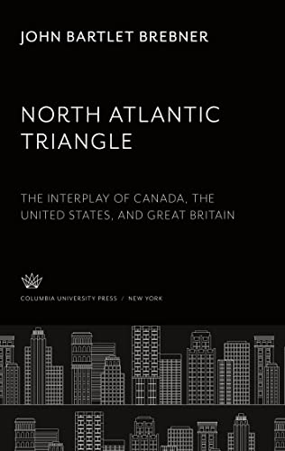 North Atlantic Triangle: The Interplay of Canada, the United States and Great Britain
