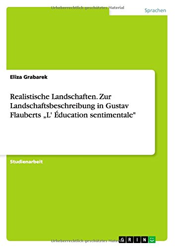 Realistische Landschaften. Zur Landschaftsbeschreibung in Gustav Flauberts L' Éducation sentimentale