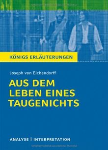 Königs Erläuterungen: Textanalyse und Interpretation zu Eichendorff. Aus dem Leben eines Taugenichts. Alle erforderlichen Infos für Abitur, Matura, Klausur und Referat plus Musteraufgaben mit Lösungen