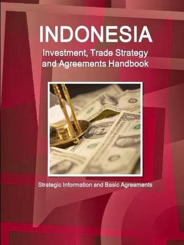 Indonesia Investment, Trade Strategy and Agreements Handbook - Strategic Information and Basic Agreements (World Business and Investment Library)