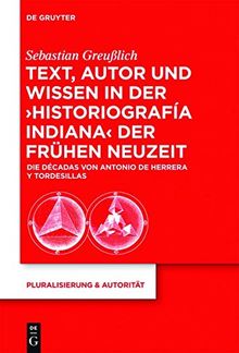 Text, Autor und Wissen in der 'historiografía indiana' der Frühen Neuzeit: Die Décadas von Antonio de Herrera y Tordesillas (Pluralisierung & Autorität, Band 33)