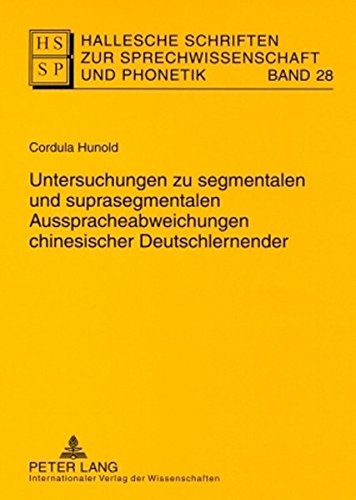 Untersuchungen zu segmentalen und suprasegmentalen Ausspracheabweichungen chinesischer Deutschlernender (Hallesche Schriften zur Sprechwissenschaft und Phonetik)