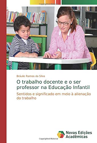 O trabalho docente e o ser professor na Educação Infantil: Sentidos e significado em meio à alienação do trabalho