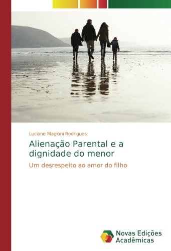 Alienação Parental e a dignidade do menor: Um desrespeito ao amor do filho