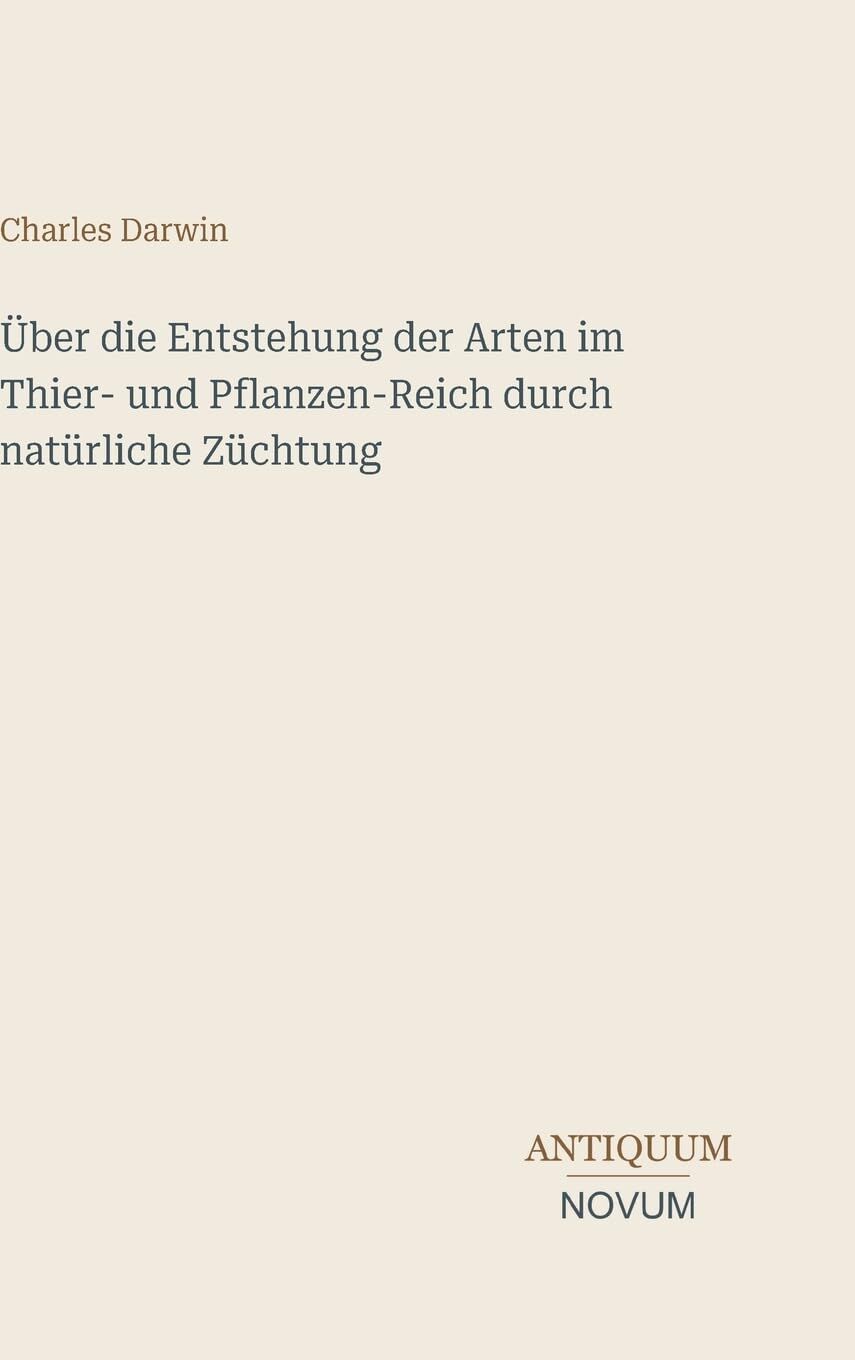 Über die Entstehung der Arten im Thier- und Pflanzen-Reich durch natürliche Züchtung