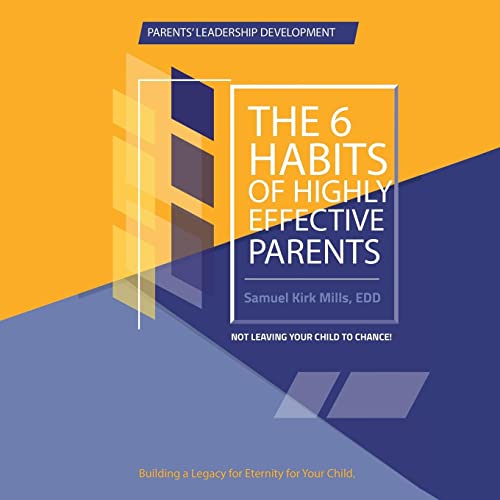 The Six Habits of Highly Effective Parents: In Not Leaving the Child to Chance