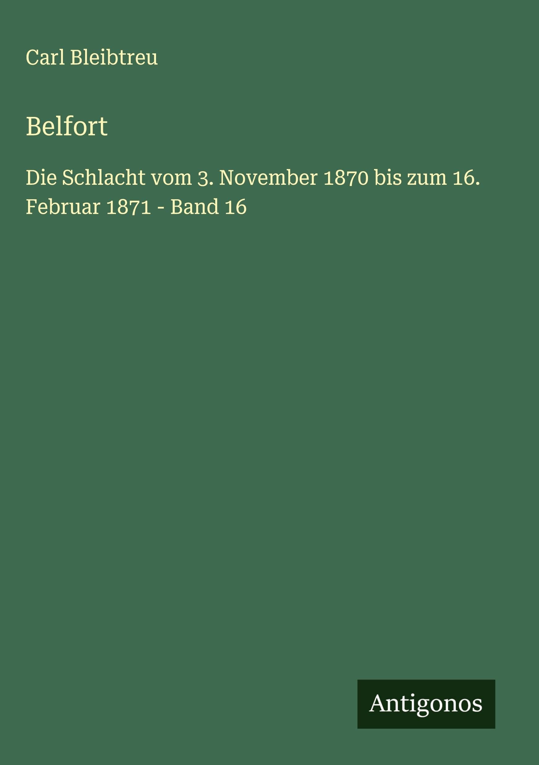 Belfort: Die Schlacht vom 3. November 1870 bis zum 16. Februar 1871 - Band 16