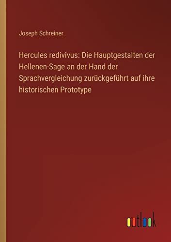 Hercules redivivus: Die Hauptgestalten der Hellenen-Sage an der Hand der Sprachvergleichung zurückgeführt auf ihre historischen Prototype