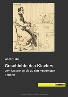 Geschichte des Klaviers: vom Ursprunge bis zu den modernsten Formen