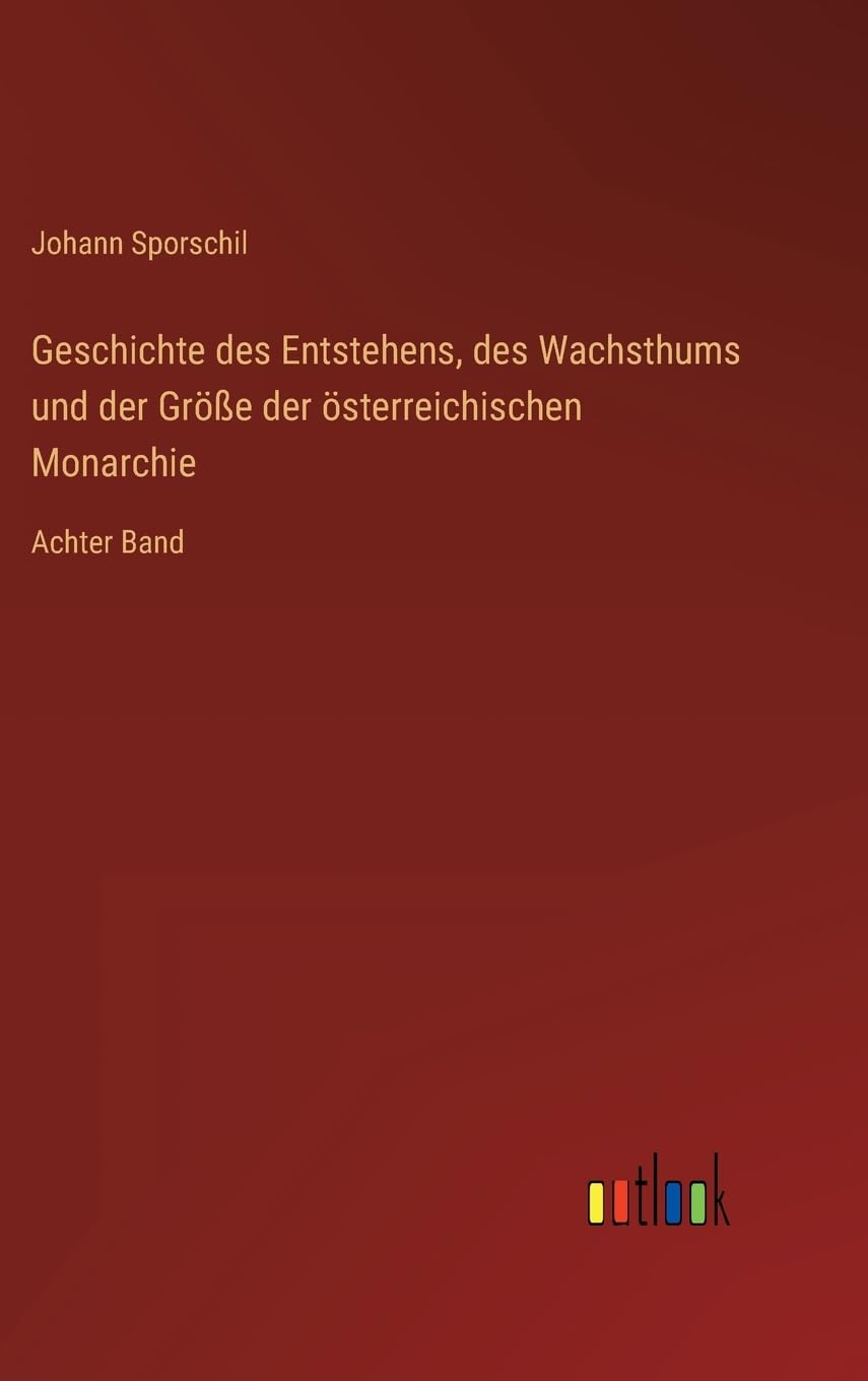 Geschichte des Entstehens, des Wachsthums und der Größe der österreichischen Monarchie: Achter Band