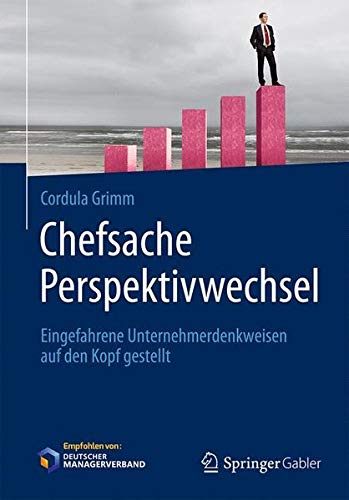 Chefsache Perspektivwechsel: Eingefahrene Unternehmerdenkweisen auf den Kopf gestellt
