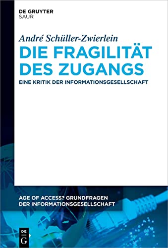 Die Fragilität des Zugangs: Eine Kritik der Informationsgesellschaft (Age of Access? Grundfragen der Informationsgesellschaft, 14)