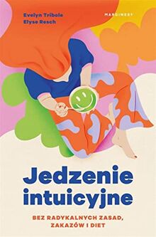 Jedzenie intuicyjne: Bez radykalnych zasad, zakazów i diet