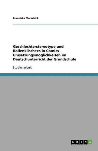 Geschlechterstereotype und Rollenklischees in Comics - Umsetzungsmöglichkeiten im Deutschunterricht der Grundschule