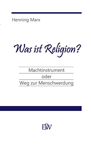 Was ist Religion?: Machtinstrument oder Weg zur Menschwerdung