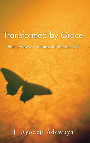 Transformed by Grace: Paul's View of Holiness in Romans 6-8