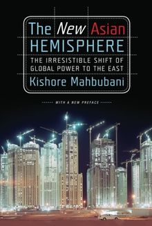 The New Asian Hemisphere: The Irresistible Shift of Global Power to the East