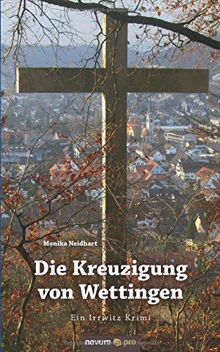 Die Kreuzigung von Wettingen: Ein Irrwitz Krimi