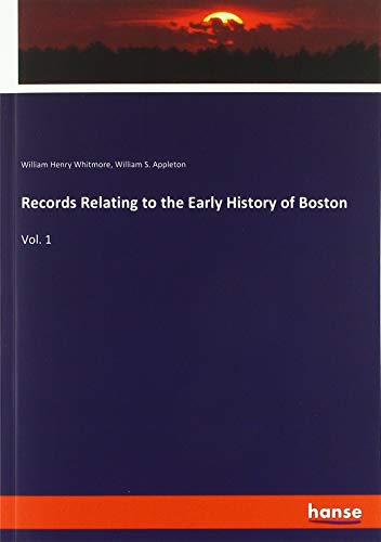 Records Relating to the Early History of Boston: Vol. 1