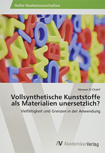 Vollsynthetische Kunststoffe als Materialien unersetzlich?: Vielfältigkeit und Grenzen in der Anwendung