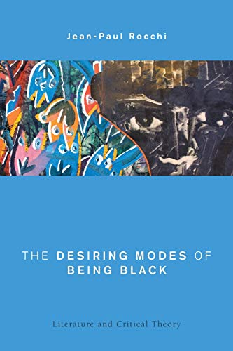 The Desiring Modes of Being Black: Literature and Critical Theory (Global Critical Caribbean Thought)