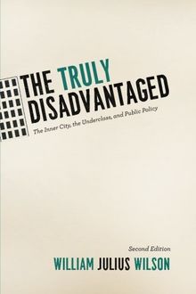 The Truly Disadvantaged: The Inner City, The Underclass, And Public Policy, Second Edition