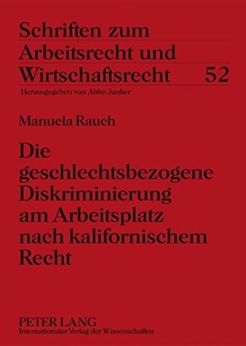Die geschlechtsbezogene Diskriminierung am Arbeitsplatz nach kalifornischem Recht (Schriften zum Arbeitsrecht und Wirtschaftsrecht)