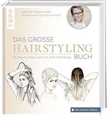 Das große Hairstyling-Buch: Alle Grundtechniken und 50 fantastische Looks für das perfekte Styling zuhause. Inkl. 13 Video-Tutorials