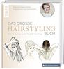 Das große Hairstyling-Buch: Alle Grundtechniken und 50 fantastische Looks für das perfekte Styling zuhause. Inkl. 13 Video-Tutorials